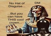 No Hat of Disguise... ...But you can have THIS cool crown... DM