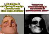 I ask the GM of our Mystery Campaign where the next clues might be hidden "Haven't you noticed something in the comments of your ridndmemes posts?" imgflip.com