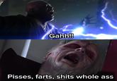 Gahh!! Pisses, farts, s---- whole ass