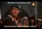 Why should you let me into your game? Unlike other players, I have read the Players Handbook!