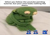 When you follow the youtube painting tutorial, but your mini looks nothing like theirs.