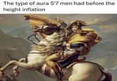 The type of aura 5'7 men had before the height inflation