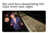 Me and bro rewatching the clips from last night