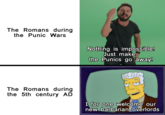 The Romans during the Punic Wars Nothing is impossible! Just make the Punics go away! The Romans during the 5th century AD I for one welcome our new barbarian overlords