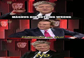 MAGNUS DID NOTHING WRONG Elaborate on that imgflip.com No