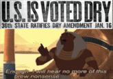 U.S. IS VOTED DRY 36th STATE RATIFIES DRY AMENDMENT JAN. 16 Enough. I will hear no more of this brew nonsense.