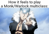 How it feels to play a Monk/Warlock multiclass: imgflip.com