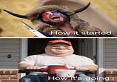 How it started GREAT A How it's going