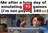Me after a long day of emulating 2 games D2 NINTENDO SWITCH (I'm not paying $80)