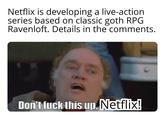 Netflix is developing a live-action series based on classic goth RPG Ravenloft. Details in the comments. Don't f--- this up. Netflix!