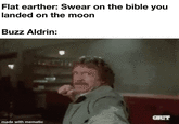 Flat earther: Swear on the bible you landed on the moon Buzz Aldrin: GRIT made with mematic