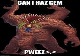 CAN I HAZ GEM imgflip.com PWEEZ><