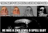 THE PARTY SURPRISE A LICH IN ITS LAIR HE CURSES YOU COUNTERSPELLING HE'S VISIBLY CONFUSED HIS POWER WORD KILL HE CALLS IT "NEW MAGIC" HE STARTS TALKING ABOUT MYSTRYL HE HAS A 2ND LEVEL 9 SPELL SLOT imgflip.com