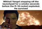 Mikhail Yangel stepping off the launchpad for a smoke seconds before the R-16 rocket exploded. He survived made with mematic