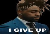 I GIVE UP
