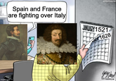 Spain and France are fighting over Italy u/mrmaurer JANUARY 1521 SER 1628 imgflip.com дотурате OCRATORS.COM