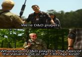 We're D&D players. What kind of D&D players? The Tales of the Valiant kind or the 13th Age kind?