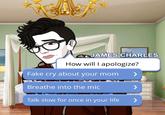 JAMES CHARLES How will I apologize? Fake cry about your mom Breathe into the mic >>>> Talk slow for once in your life >