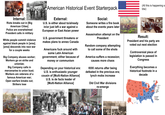 Internal: wwwww American Historical Event Starterpack Riots breaks out in [Big American Cities] Police are overwhelmed President calls in military White people commit violence against black people in [area]. [area] descends into race war for a couple weeks Big Company abuses worker; Workers go on strike and unionize; Big Company calls in mercenaries to union bust; Workers are veterans of a famous American war; Open warfare breaks out; Strikers lose External: U.S. is either about to/already in/or just left a war against a European or East Asian power U.S. government threatens or makes plans to annex Canada Americans f--- around with some Latin American government; either because of money or communism Depending on your historical era: U.S. is enthusiastic younger cousin of [Multi-Nation Alliance] U.S. is de facto leader of [Multi-Nation Alliance] Social: Someone writes a fire book about the events years later Assasination attempt on the President Random company attempting to call some of the shots America suffers a recession; causes more chaos KKK returns after being defeated in the previous era; lynch mobs increase Old Civil War divisions re-emerge (All this is happening s btw) Result: President and his party are voted out next election Controversial piece of legislation is passed in Congress Everything becomes a historical footnote in a decade Carter