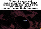 The type of scenario the GM describes before telling you "Roll for initiative" ITO A