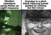 Modern operators using NODs on night missions Grandpa in a pitch black vietcong tunnel guided by nothing but the voices