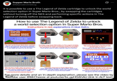 Supper Mario Broth @MarioBrothBlog 0 It is possible to use a The Legend of Zelda cartridge to unlock the world selection option in Super Mario Bros., by swapping the cartridges without turning off the NES and performing specific actions in The Legend of Zelda before swapping back. MORTO 000000 How to use The Legend of Zelda to unlock a world selection option in Super Mario Bros. Instructions in red, explanations in blue italics. SUPER WORLD TIME MARIO BROS. 01985 NINTENDO A 1 PLAYER GAME 2 PLAYER GAME TOP- 000000 -LIFE- First, start up the Super Mario Bros. cartridge. This is necessary to set memory address 07FF to the value A5. TLoZ will not overwrite it, and SMB will need it to be A5 later. Cartridge swap Super Mario Bros. to The Legend of Zelda. Do not turn off the power, instead just swap the cartridges and use Reset to make the console start the new game. TLOZ will be used to write a specific value to memory. Start a new file and buy the blue candle. You will need literally no other item, just the 60 rupees to buy it. This is used to access the Level 8 dungeon. "Go right one screen, up two screens, and right six screens from the start to find the shop that sells it LEVEL-S EX40 19 我 MORTO HORLD TIME SUPER WORLD 8-1 A 1 PLAYER GAME 2 PLAYER GAME TOP- 000000 With the blue candle, open up Level 8**, and go to the room directly left of the entrance. This sets memory address 07FC to 20, which unlocks the level select in SMB. "Go left one screen and down one screen from the blue candle shop and bum the conspicuous single tree. Cartridge swap back to Super Mario Bros. Super Mario Bros. will look for A5 at 97FF, which it set itself earlier, and 20 at 07FC, which The Legend of Zelda just set, to unlock the level select. Now, pressing B on the title screen will cycle through all worlds, allowing you to start the game on any of them, eg. World 8-1 This would normally be accessed by beating the game, but this trick bypasses it. For more details and an in-depth explanation, please see the video by YouTube user @MrCheeze at youtu.be/Ie_gyHG8hAU (link in ALT text)