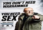 YOU DON'T NEED WARHAMMER YOU NEED SEX -Dan Abnett WARHAMMER 40.000 FOCUS DISCIPLINE FUTURE For the love of god Get laid