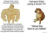Vampire Elder doing financial manipulation Vampire Elder using a Smart TV "Let me get my contacts in the Caymans, Switzerland and the Chinese Communist Party together. I'm sure we can get this deal sorted nicely" "What the hell is an HDMI" imgflip.com