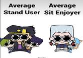 Average Average Stand User Sit Enjoyer