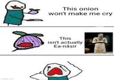 imgflip.com This onion won't make me cry This isn't actually Ea-nāṣir