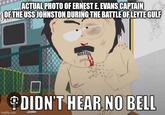 ACTUAL PHOTO OF ERNEST E. EVANS CAPTAIN OF THE USS JOHNSTON DURING THE BATTLE OF LEYTE GULF imgflip.com DIDN'T HEAR NO BELL