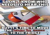 I DON'T KNOW WHO NEEDS TO HEAR THIS ee BUT IT'S TIME TO MOVE THE Todaybor Day memes. TO THE FRIDGE