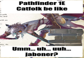pr US 50% ts, and with 20 Pathfinder 1E Catfolk be like nts. As Umm... uh... uuh... jaboner?