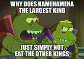 WHY DOES KAMEHAMEHA THE LARGEST KING imgflip.com JUST SIMPLY NOT EAT THE OTHER KINGS