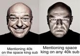 Mentioning 40k on the space king sub imgflip.com Mentioning space king on any 40k sub
