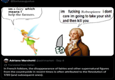 @Ioviusaugustus im a fairy which means I help the farmers. Jim f------ Robespierre i dont care im going to take your s--- and then kill you Adriano Marchetti @adrimarket. Sep 4 Translated from Italian In French folklore, the disappearance of fairies and other supernatural figures from the countryside in recent times is often attributed to the Revolution of 1789 (and subsequent ones).