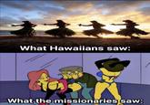 What Hawaiians saw: What the missionaries saw: