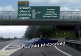 mgflip.com LEFT EXIT 12 Dream about F----- sneak visiting across the border Imao Japan EASE ST. WESTHE Ranald McDonald