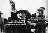 o.com Lyndon B. Johnson boasting about his giant penis JFK just trying to be the president