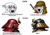 神● 風 Nooo, surrender is not the way of the warrior! 1945 1570s D-death before dishonor! My master called me a monke once so I'm defecting to your clan 1241