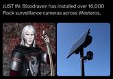 JUST IN: Bloodraven has installed over 16,000 Flock surveillance cameras across Westeros. GOEDE