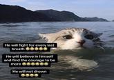 He will fight for every last breath He will believe in himself and find the courage to be more He will not drown