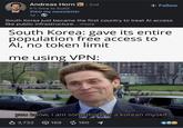 Andreas Horn in ⚫ 2nd + Follow It's time to build. View my newsletter 1d. South Korea just became the first country to treat Al access like public infrastructure....more South Korea: gave its entire population free access to Al, no token limit me using VPN: you know, i am something of a korean myself 3,732 169 ៨ 160