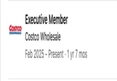COSTCO WHOLESALE Executive Member Costco Wholesale Feb 2025 Present · 1 yr 7 mos -