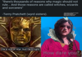 "there's thousands of reasons why magic should not rule... And those reasons are called witches, wizards and sorcerers" -Terrry Pratchett (wyrd sisters). captain America and the falcon template Gretta Thunberg template Balthazar gelt by Rinehart Appiah Philippa Eilhart by Diego Perez He's out of line, but he's right. How dare you?