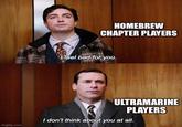 HOMEBREW CHAPTER PLAYERS I feel bad for you. imgflip.com ULTRAMARINE PLAYERS I don't think about you at all.