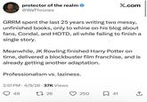 protector of the realm ❤ @WeThrones X.com GRRM spent the last 25 years writing two messy, unfinished books, only to whine on his blog about fans, Condal, and HOTD, all while failing to finish a single story. Meanwhile, JK Rowling finished Harry Potter on time, delivered a blockbuster film franchise, and is already getting another adaptation. Professionalism vs. laziness. 2:51 PM 4/9/26 37K Views ○ 49 1726 250 ☐ 41 企
