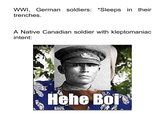 WWI, German soldiers: *Sleeps in their trenches. A Native Canadian soldier with kleptomaniac intent: Hehe Boi' MAN