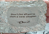 Don't be afraid to start a new chapter. Dove