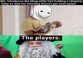 Me: introduces the bbeg while he's holding a sleeping baby so that his monolog doesn't get interrupted The players: